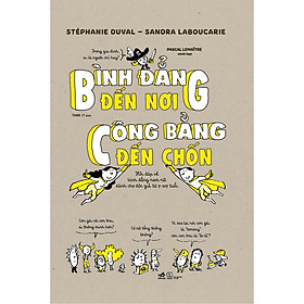 Bình đẳng đến nơi, công bằng đến chốn - Hỏi đáp về bình đẳng nam nữ dành cho độc giả từ 7-107 tuổi