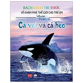 Bách Khoa Tri Thức Về Khám Phá Thế Giới Cho Trẻ Em - Cá Voi Và Cá Heo (Tái Bản 2018)