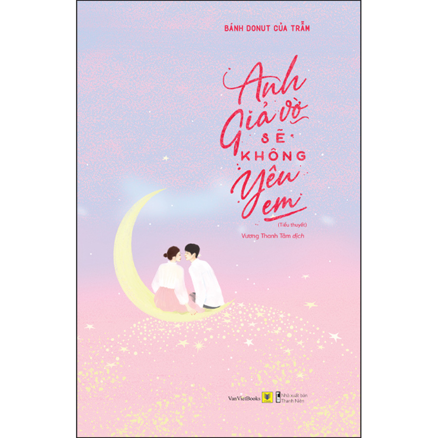 Anh Giả Vờ Sẽ Không Yêu Em (Tặng Kèm 01 Bookmark)
