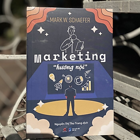 Marketing Hướng Nội - Mark W. Schaefer - Nguyễn Thị Thu Trang dịch - (bìa mềm)