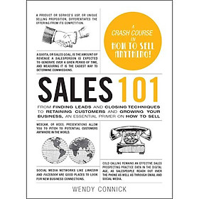 Sales 101: From Finding Leads and Closing Techniques to Retaining Customers and Growing Your Business, an Essential Primer on How to Sell
