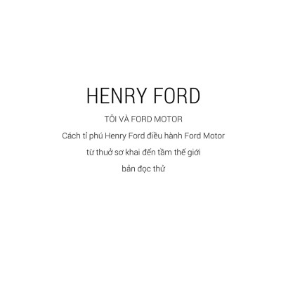 Henry Ford - Tôi Và Ford Motor: Cách Tỉ Phú Henry Ford Điều Hành Ford Motor Từ Thuở Sơ Khai Đến Tầm Thế Giới (Tái Bản 2023)