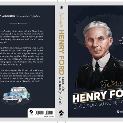 Tự Truyện Henry Ford: Cuộc Đời Và Sự Nghiệp Của Tôi - Từ Chiếc Ô Tô Đầu Tiên Đến Đế Chế Xe Hơi Vĩ Đại Nhất Thế Kỷ XX