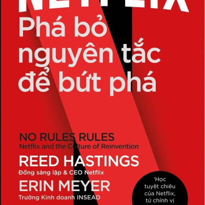 Netflix: Phá Bỏ Nguyên Tắc Để Bứt Phá - No Rules Rules: Netflix And The Culture Of Reinvention