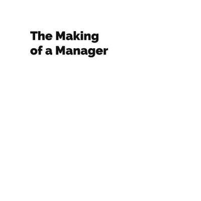 The Making Of A Manager: What To Do When Everyone Looks To You