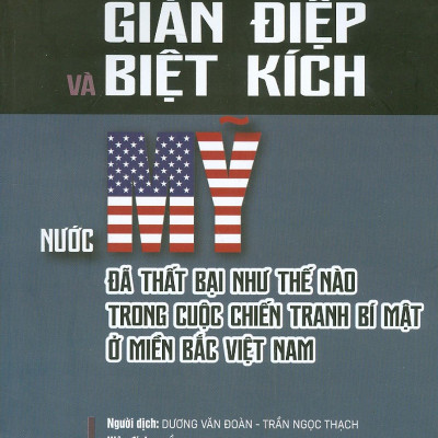 Gián Điệp Và Biệt Kích Nước Mỹ Đã Thất Bại Như Thế Nào Trong Cuộc Chiến Tranh Bí Mật Ở Miền Bắc Việt Nam