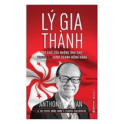 Lý Gia Thành – “Ông Chủ Của Những Ông Chủ” Trong Giới Kinh Doanh Hồng Kông (Tặng Kèm Bookmark Tiki)