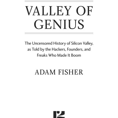 Valley Of Genius: The Uncensored History Of Silicon Valley, As Told By The Hackers, Founders, And Freaks Who Made It Boom