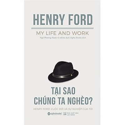 Tại Sao Chúng Ta Nghèo? - Henry Ford: Cuộc Đời Và Sự Nghiệp Của Tôi (Tái Bản 2018)