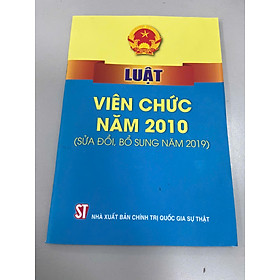 LUẬT VIÊN CHỨC 2010 (SỬA ĐỔI, BỔ SUNG NĂM 2019) - Nhiều tác giả – NXB CTQG Sự Thật