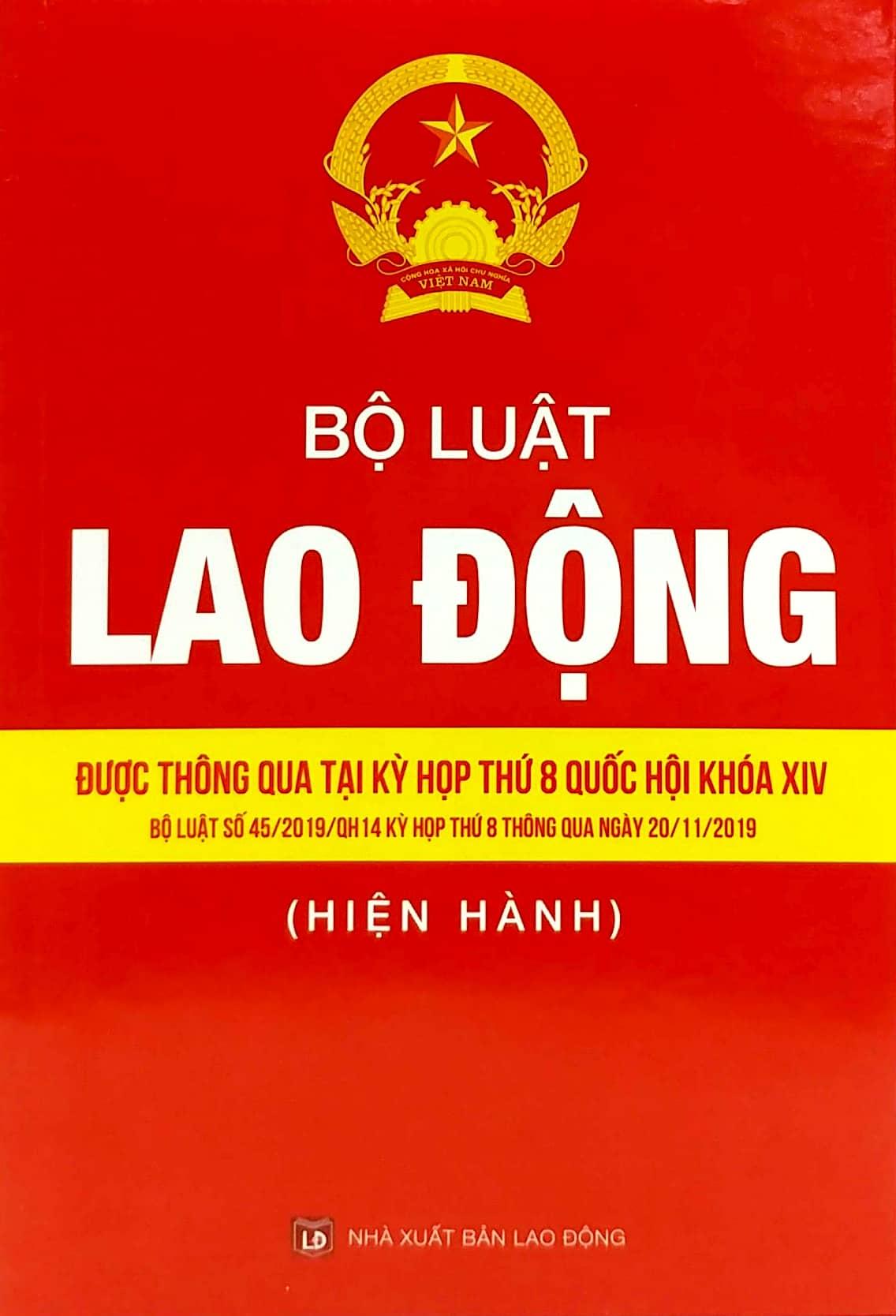 Bộ Luật Lao Động - Được Thông Qua Tại Kỳ Hợp Thứ 8 Quốc Hội Khóa XIV (Bộ Luật Số 45/2019/QH 14 Kỳ Họp Thứ 8 Thông Qua Ngày 20/11/2019)