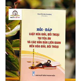 Hỏi – đáp Luật Hòa giải, đối thoại tại Tòa án và các văn bản liên quan đến hòa giải, đối thoại