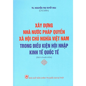 Sách - Xây Dựng Nhà Nước Pháp Quyền Xã Hội Chủ Nghĩa Việt Nam Trong Điều Kiện Hội Nhập Kinh Tế Quốc Tế - NXB Chính Trị Quốc Gia