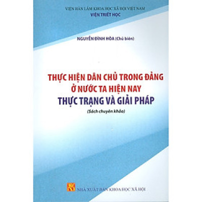 Thực Hiện Dân Chủ Trong Đảng Ở Nước Ta Hiện Nay - Thực Trạng Và Giải Pháp (Sách Chuyên Khảo)