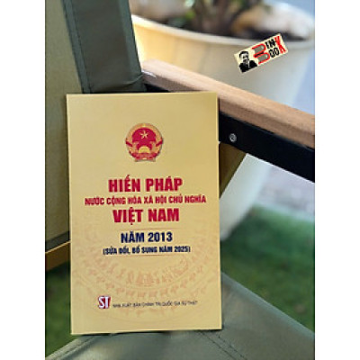 HIẾN PHÁP NƯỚC CỘNG HOÀ XÃ HỘI CHỦ NGHĨA VIỆT NAM NĂM 2013 (Sửa đổi, bổ sung năm 2025) – NXB Chính trị quốc gia sự thật