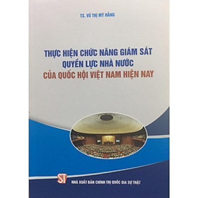 Sách - Thực Hiện Chức Năng Giám Sát Quyền Lực Nhà Nước Của Quốc Hội Việt Nam Hiện Nay - NXB Chính Trị Quốc Gia