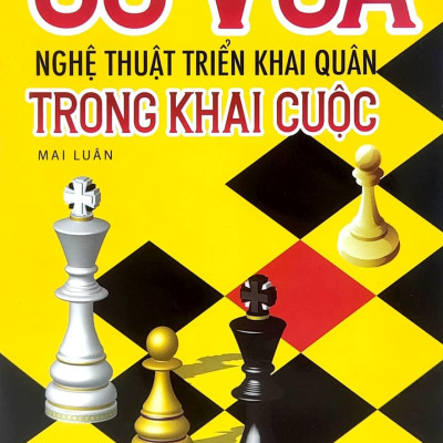 Cờ Vua - Nghệ Thuật Triển Khai Quân Trong Khai Cuộc (Tái Bản 2023)