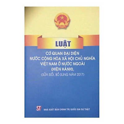 Sách Luật Cơ Quan Đại Diện Nước Cộng Hòa Xã Hội Chủ Nghĩa Việt Nam Ở Nước Ngoài 2009 (Sửa Đổi Bổ Sung Năm 2017)