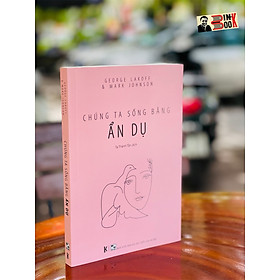 [Khải Minh Book] CHÚNG TA SỐNG BẰNG ẨN DỤ - Bìa mềm – tái bản lần 2