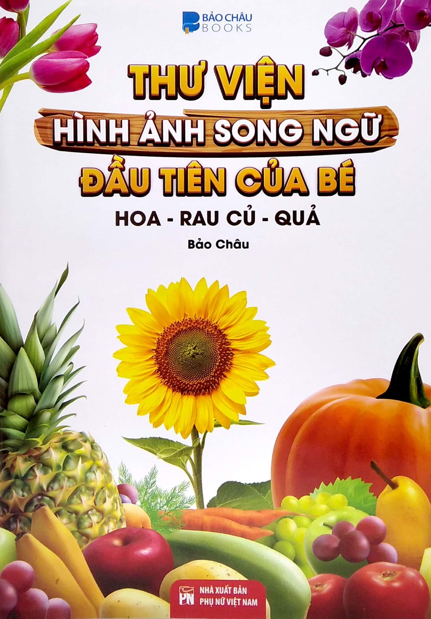 Thư Viện Hình Ảnh Song Ngữ Đầu Tiên Của Bé - Hoa - Rau Củ - Quả