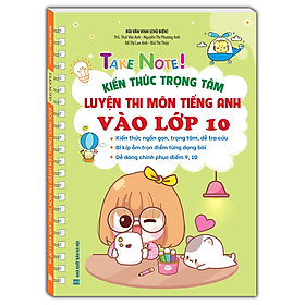 TAKE NOTE! Kiến thức trọng tâm luyện thi môn Tiếng Anh vào lớp 10 (Không lò xo)