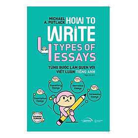 How To Write 4 Types of Essays – Từng Bước Làm Quen Với Viết Luận Tiếng Anh - Bản Quyền