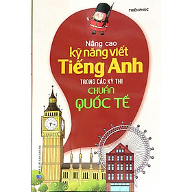 Nâng Cao Kỹ Năng Viết Tiếng Anh Trong Các Kỳ Thi Chuẩn Quốc Tế - Bản Quyền