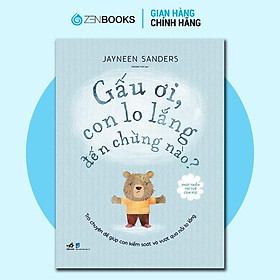 Sách - Phát Triển Trí Tuệ Cảm Xúc - Gấu Ơi, Con Lo Lắng Đến Chừng Nào - Jayneen Sanders - Zenbooks
