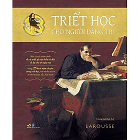 TRIẾT HỌC CHO NGƯỜI ĐÃNG TRÍ – Larousse – Trương Xuân Huy dịch – Nhã Nam – NXB Dân Trí
