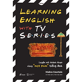 LEARNING ENGLISH WITH TV SERIES - Luyện nói thành thạo cùng “mọt” phim tiếng Anh - Maëva Courtois – An Nhân dịch - Being Books - AZ Việt Nam 