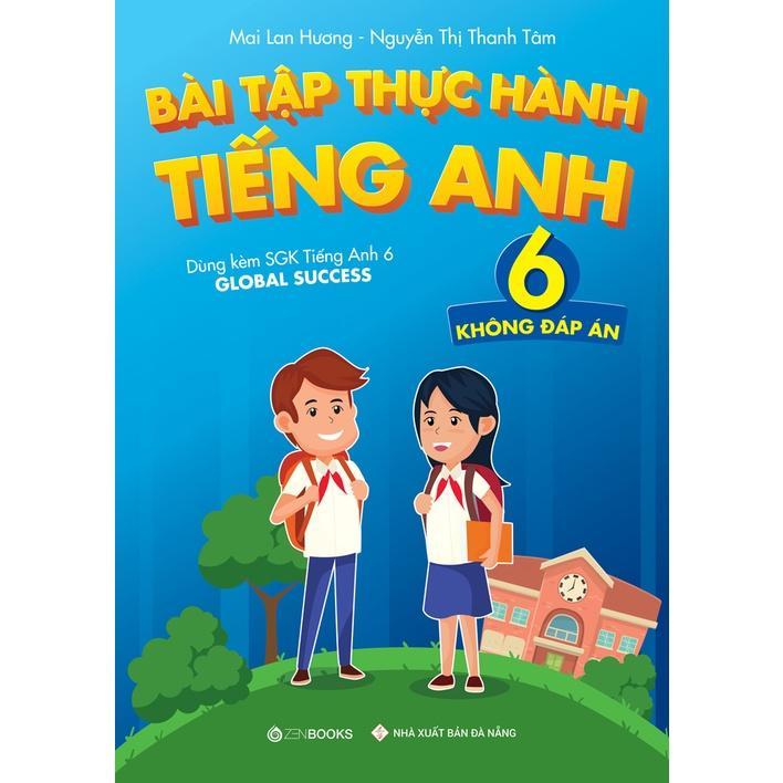 Sách - Bài Tập Thực Hành Tiếng Anh Lớp 6 - Không Đáp Án - Dùng Kèm SGK TA 6 Global Success - Zenbooks