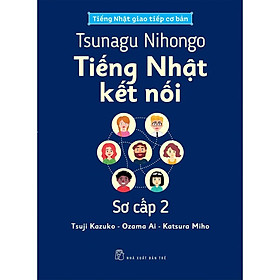 Tsunagu Nihongo - Tiếng Nhật kết nối - Sơ cấp 2 - Tiếng Nhật giao tiếp cơ bản