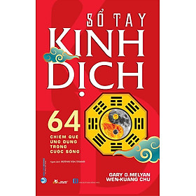 Sổ Tay Kinh Dịch: 64 Chiêm Quẻ Ứng Dụng Trong Cuộc Sống (Tái bản năm 2022)
