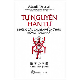 Tự Nguyên Hán Tự - Những Câu Chuyện Về Chữ Hán Trong Tiếng Nhật