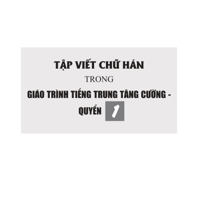 Giáo Trình Tiếng Trung Tăng Cường - Luyện Viết Chữ Hán - Tặng Video Học Viết Chữ Online