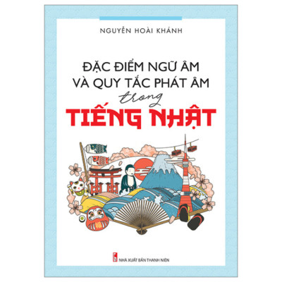 Sách - Đặc điểm ngữ âm và quy tắc phát âm trong tiếng Nhật - NXB Thanh Niên