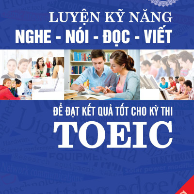 Luyện Kỹ Năng Nghe - Nói - Đọc - Viết Để Đạt Kết Quả Tốt Cho Kỳ Thi Toeic (Kèm CD)