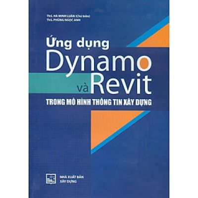 Sách - Ứng Dụng Dynamo Và Revit Trong Mô Hình Thông Tin Xây Dựng - NXB Xây Dựng