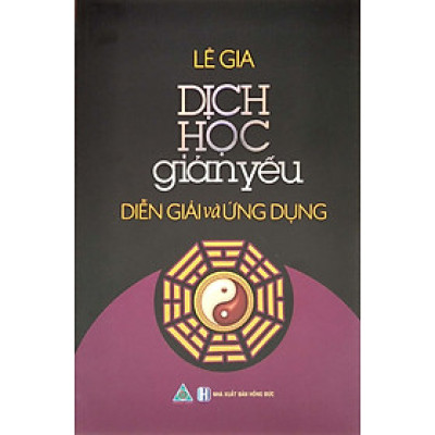 Dịch Học Giản Yếu - Diễn Giải Và Ứng Dụng