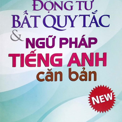 Động Từ Bất Quy Tắc Và Ngữ Pháp Tiếng Anh Căn Bản (Tái Bản 2022)