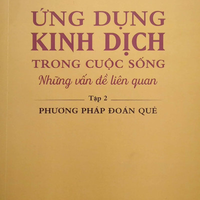 Ứng Dụng Kinh Dịch Trong Cuộc Sống - Tập 2: Phương Pháp Đoán Quẻ