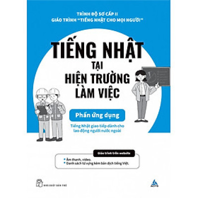 TIẾNG NHẬT TẠI HIỆN TRƯỜNG LÀM VIỆC - Phần Ứng Dụng - AOTS - The Association For Overseas Technical Scholarship - (bìa mềm)