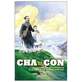 Cha và con - Tiểu thuyết về Bác Hồ và cụ phó bảng Nguyễn Sinh Sắc