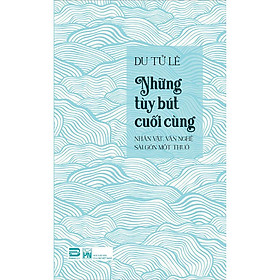 Sách Du Tử Lê: Những Tùy Bút Cuối Cùng - Nhân Vật, Văn Nghệ Sài Gòn Một Thuở