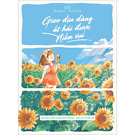 Gieo Dịu Dàng Ắt Hái Được Niềm Vui - 200 Trích Dẫn Song Ngữ Trung - Việt Có Phiên Âm