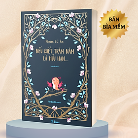 Sách Nếu Biết Trăm Năm Là Hữu Hạn (Bản đặc biệt - Tái bản năm 2022) (Bìa mềm)
