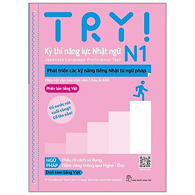 Try! Kỳ Thi Năng Lực Nhật Ngữ N1 - Phát Triển Các Kỹ Năng Tiếng Nhật Từ Ngữ Pháp (Phiên Bản Tiếng Việt)
