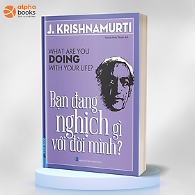 Bạn Đang Nghịch Gì Với Đời Mình (What are you doing with your life) - J. Krishnamurti