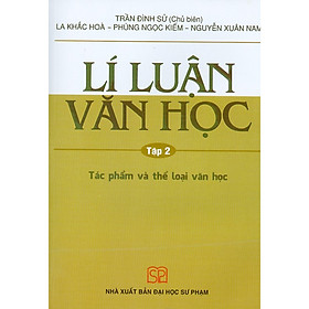 Lí Luận Văn Học - Tập 2 - Tác Phẩm Và Thể Loại Văn Học (Tái bản năm 2020)