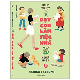 Nghệ Thuật Dạy Con Làm Việc Nhà Của Người Nhật (Tập 1)